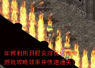如何利用日程安排优化传奇游戏攻略效率并快速通关? 如何利用日程安排优化传奇游戏攻略效率并快速通关?