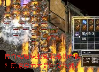 传奇私服职业强弱是伪命题?玩家实力才是胜负关键? 传奇私服职业强弱是伪命题?玩家实力才是胜负关键?