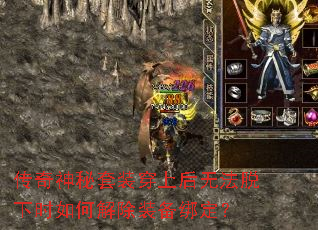 传奇神秘套装穿上后无法脱下时如何解除装备绑定? 传奇神秘套装穿上后无法脱下时如何解除装备绑定?