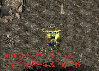 如何高效寻找传奇SF队友?组队技巧与实战攻略解析 如何高效寻找传奇SF队友?组队技巧与实战攻略解析