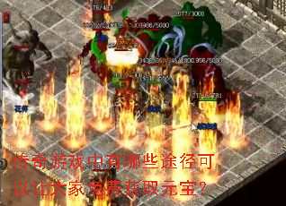 传奇游戏中有哪些途径可以让大家免费获取元宝? 传奇游戏中有哪些途径可以让大家免费获取元宝?