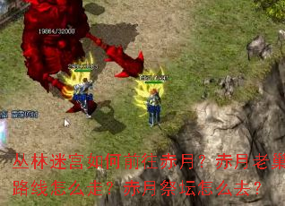 丛林迷宫如何前往赤月?赤月老巢路线怎么走?赤月祭坛怎么去? 丛林迷宫如何前往赤月?赤月老巢路线怎么走?赤月祭坛怎么去?