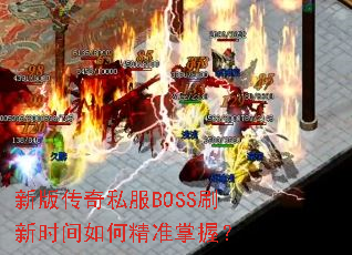 新版传奇私服BOSS刷新时间如何精准掌握? 新版传奇私服BOSS刷新时间如何精准掌握?