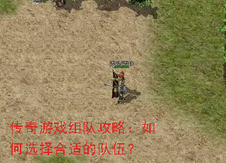 传奇游戏组队攻略:如何选择合适的队伍? 传奇游戏组队攻略:如何选择合适的队伍?