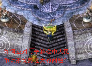 如何应对传奇游戏中人民币玩家优势过大的问题? 如何应对传奇游戏中人民币玩家优势过大的问题?