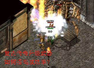 复古传奇升级武器如何提高成功率? 复古传奇升级武器如何提高成功率?