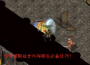 传奇初期战士PK有哪些必备技巧? 传奇初期战士PK有哪些必备技巧?