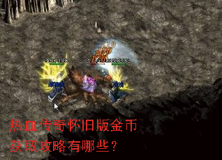 热血传奇怀旧版金币获取攻略有哪些? 热血传奇怀旧版金币获取攻略有哪些?