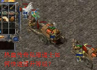 热血传奇私服道士如何快速提升等级? 热血传奇私服道士如何快速提升等级?
