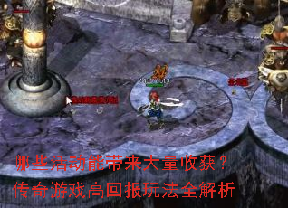 哪些活动能带来大量收获?传奇游戏高回报玩法全解析 哪些活动能带来大量收获?传奇游戏高回报玩法全解析