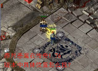 赤月恶魔在传奇1.76版本中具体位置怎么找? 赤月恶魔在传奇1.76版本中具体位置怎么找?