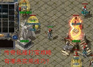 传奇私服打宝攻略有哪些实用技巧? 传奇私服打宝攻略有哪些实用技巧?