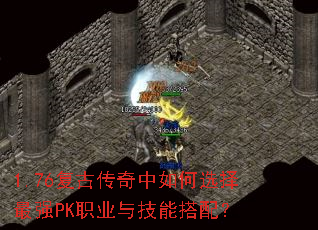 1.76复古传奇中如何选择最强PK职业与技能搭配? 1.76复古传奇中如何选择最强PK职业与技能搭配?