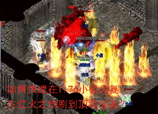 如何快速在1.76小极品复古红火之地刷到顶级装备? 如何快速在1.76小极品复古红火之地刷到顶级装备?