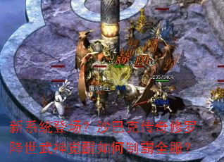 新系统登场?沙巴克传奇修罗降世武神觉醒如何制霸全服? 新系统登场?沙巴克传奇修罗降世武神觉醒如何制霸全服?