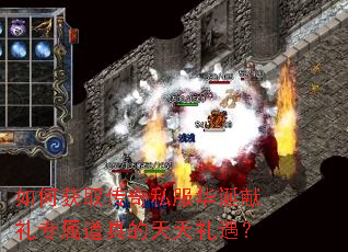 如何获取传奇私服华诞献礼专属道具的天天礼遇? 如何获取传奇私服华诞献礼专属道具的天天礼遇?