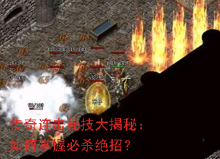 传奇连击秘技大揭秘:如何掌握必杀绝招? 传奇连击秘技大揭秘:如何掌握必杀绝招?
