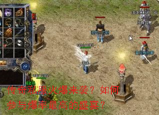 传奇私服火爆来袭?如何参与爆率最高的盛宴? 传奇私服火爆来袭?如何参与爆率最高的盛宴?