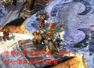 传奇私服火爆来袭?如何参与爆率最高的盛宴? 传奇私服火爆来袭?如何参与爆率最高的盛宴?