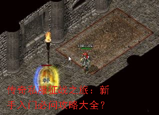 传奇私服征战之旅:新手入门必问攻略大全? 传奇私服征战之旅:新手入门必问攻略大全?