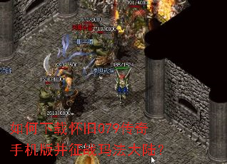 如何下载怀旧079传奇手机版并征战玛法大陆? 如何下载怀旧079传奇手机版并征战玛法大陆?