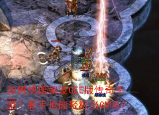 如何快速架设GEE版传奇手游?新手也能轻松当GM吗? 如何快速架设GEE版传奇手游?新手也能轻松当GM吗?