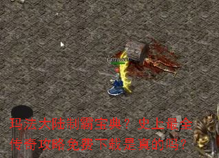 玛法大陆制霸宝典?史上最全传奇攻略免费下载是真的吗? 玛法大陆制霸宝典?史上最全传奇攻略免费下载是真的吗?