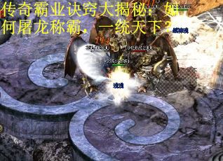 传奇霸业诀窍大揭秘：如何屠龙称霸，一统天下？