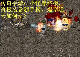 传奇手游：小怪爆终极，终极装备随手捞，爆率逆天如何玩？
