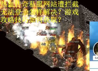 热血传奇私服网站遭拦截无法登录怎样解决？游戏攻略技巧如何获取？