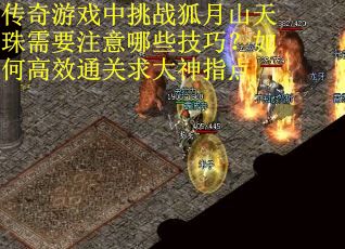 传奇游戏中挑战狐月山天珠需要注意哪些技巧？如何高效通关求大神指点