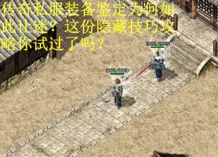 传奇私服装备鉴定为何如此让迷？这份隐藏技巧攻略你试过了吗？