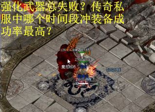 强化武器总失败？传奇私服中哪个时间段冲装备成功率最高？