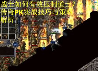 战士如何有效压制道士？传奇PK实战技巧与策略解析