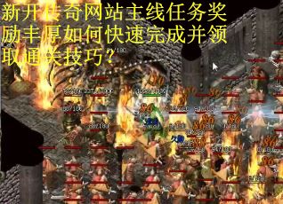 新开传奇网站主线任务奖励丰厚如何快速完成并领取通关技巧？