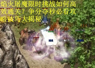 焰火屠魔限时挑战如何高效通关？争分夺秒必看攻略技巧大揭秘
