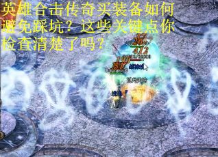 英雄合击传奇买装备如何避免踩坑？这些关键点你检查清楚了吗？