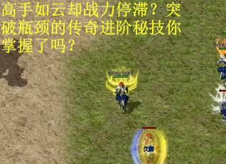 高手如云却战力停滞？突破瓶颈的传奇进阶秘技你掌握了吗？