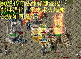 80版传奇法师有哪些技能可强化？雷电术火墙魔法盾如何提升？