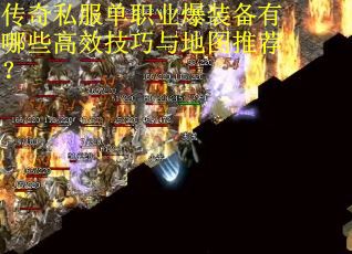 传奇私服单职业爆装备有哪些高效技巧与地图推荐？