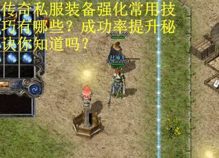 传奇私服装备强化常用技巧有哪些？成功率提升秘诀你知道吗？