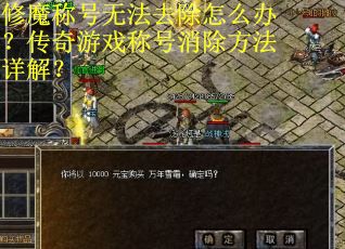 修魔称号无法去除怎么办？传奇游戏称号消除方法详解？