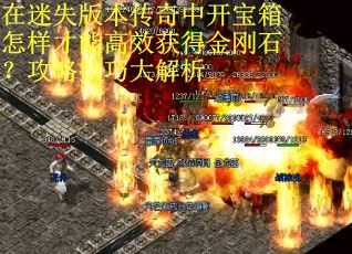 在迷失版本传奇中开宝箱怎样才能高效获得金刚石？攻略技巧大解析
