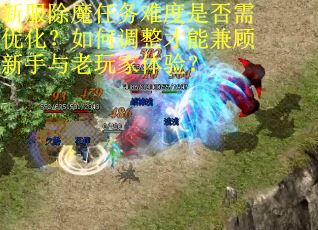 新服除魔任务难度是否需优化？如何调整才能兼顾新手与老玩家体验？