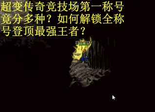 超变传奇竞技场第一称号竟分多种？如何解锁全称号登顶最强王者？