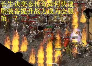 长生诀变态传奇如何快速刷装备提升战力成为全服第一？