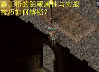 霸王斩的隐藏属性与实战技巧如何解锁？