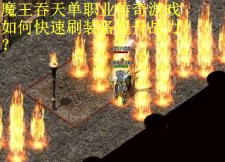 魔王吞天单职业传奇游戏如何快速刷装备提升战力？