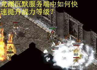 龙渊沉默服务端中如何快速提升战力等级？