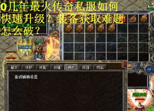 0几年最火传奇私服如何快速升级？装备获取难题怎么破？